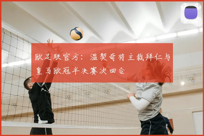 欧足联官方：温契奇将主裁拜仁与皇马欧冠半决赛次回合