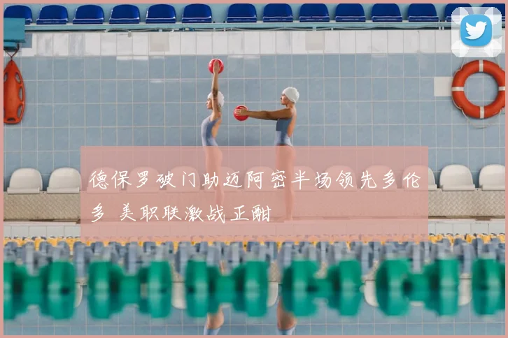 德保罗破门助迈阿密半场领先多伦多 美职联激战正酣